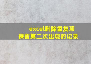 excel删除重复项 保留第二次出现的记录